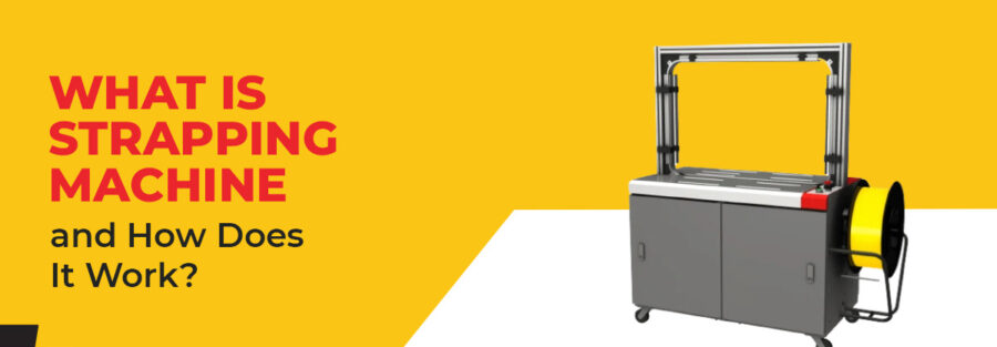 What is a Strapping Machine and How Does It Work.